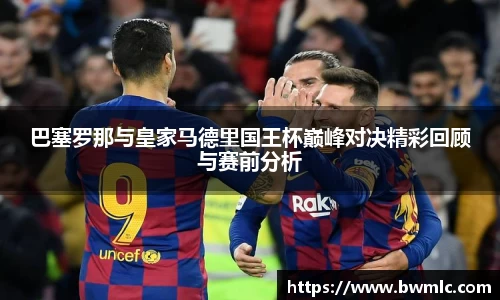 巴塞罗那与皇家马德里国王杯巅峰对决精彩回顾与赛前分析
